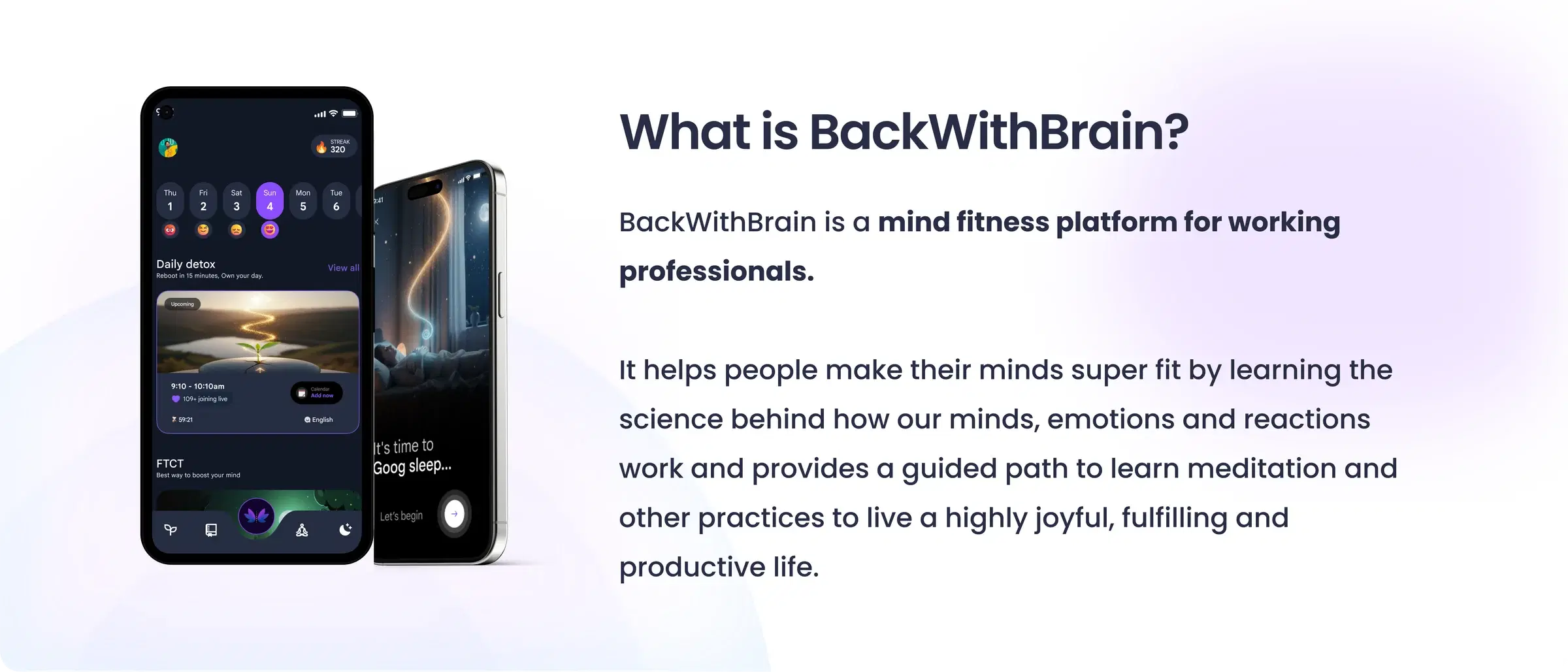 What is BackWithBrain? A mind fitness platform for working professionals that helps people make their minds super fit by learning the science behind how our minds, emotions and reactions work, with a guided path to meditation and other practices for a joyful, fulfilling and productive life.
